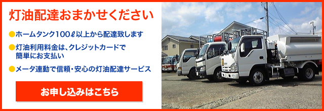 灯油配達おまかせください ●ホームタンク100L以上から配達致します●灯油利用料金は、クレジットカードで簡単にお支払い●メータ連動で信頼・安心の灯油配達サービス　お申し込みはこちら